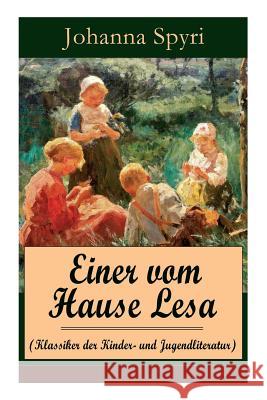 Einer vom Hause Lesa (Klassiker der Kinder- und Jugendliteratur): Eine Kindergeschichte des Autors von Heidi und Rosenresli Johanna Spyri 9788026856054 e-artnow