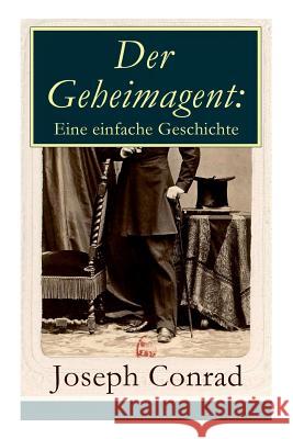 Der Geheimagent: Eine einfache Geschichte: Ein politischer Roman (Anarchismus, Spionage und Terrorismus) Joseph Conrad, Ernst W Freiler 9788026856122 e-artnow