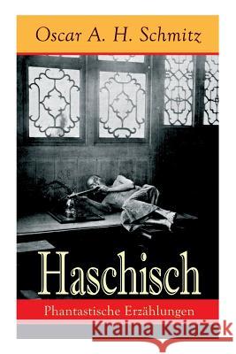 Haschisch: Phantastische Erz�hlungen: Freches Spiel mit dem Tabu: Der Haschischklub + Die Geliebte des Teufels Eine Nacht des achtzehnten Jahrhunderts + Karneval + Die S�nde wider den Heiligen Geist + Oscar a H Schmitz 9788026856139 e-artnow