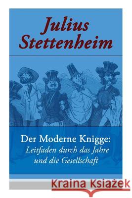 Der Moderne Knigge: Leitfaden durch das Jahre und die Gesellschaft: Leitfaden durch den Winter und durch den Sommer (Eine Satire) Julius Stettenheim 9788026856252 e-artnow