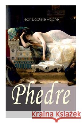 Phedre: Klassiker der französischen Literatur übersetzt von Friedrich Schiller Jean Baptiste Racine, Friedrich Schiller 9788026856665 e-artnow