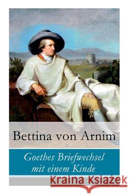 Goethes Briefwechsel mit einem Kinde Bettina Von Arnim 9788026856696 e-artnow
