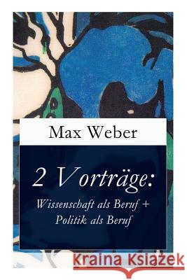 2 Vorträge: Wissenschaft als Beruf + Politik als Beruf Max Weber (Late of the Universities of Freiburg Heidelburg and Munich) 9788026856733 e-artnow