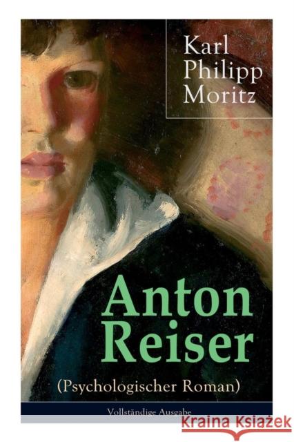 Anton Reiser (Psychologischer Roman): Einer der wichtigsten Bildungsromane deutscher Literatur Karl Philipp Moritz 9788026856764