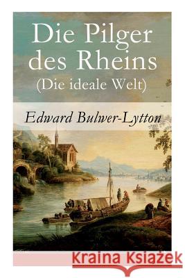 Die Pilger des Rheins (Die ideale Welt) Edward Bulwer-Lytton, Friedrich Notter 9788026856788 e-artnow