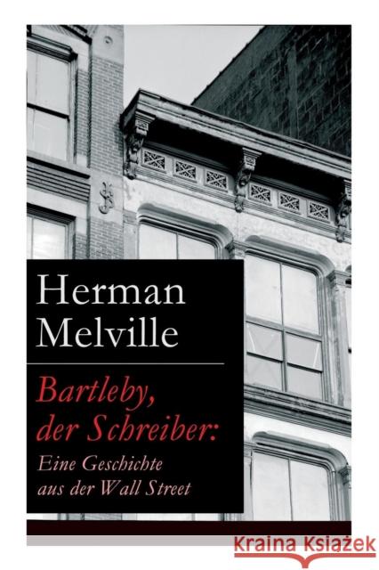 Bartleby, der Schreiber: Eine Geschichte aus der Wall Street Herman Melville 9788026856849 e-artnow
