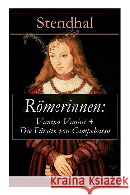 R�merinnen: Vanina Vanini + Die F�rstin von Campobasso: Die r�mische Prinzessin und ihre Sehnsucht nach Liebe Arthur Schurig, Stendhal 9788026856955