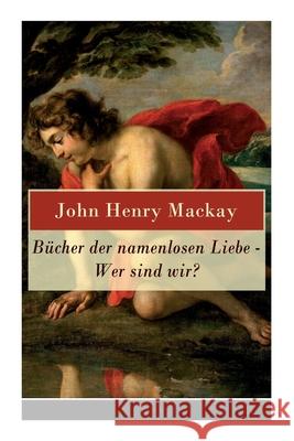 Bücher der namenlosen Liebe - Wer sind wir? John Henry MacKay 9788026857228 e-artnow