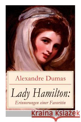 Lady Hamilton: Erinnerungen einer Favoritin: Eine romanhafte Biografie von Emma, Admiral Nelsons letzte Liebe Dumas, Alexandre 9788026857471