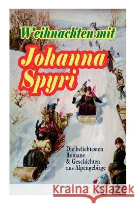 Weihnachten mit Johanna Spyri: Die beliebtesten Romane & Geschichten aus Alpengebirge (Band 2/2): In sicherer Hut, Heidi, Rosenresli, Kornelli wird e Spyri, Johanna 9788026857501 E-Artnow