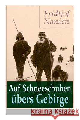 Auf Schneeschuhen �bers Gebirge: Die Memoiren der norwegischen Polarforscher, Zoologen, Diplomat und Friedensnobelpreistr�ger Fridtjof Nansen 9788026857686 e-artnow