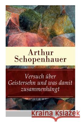 Versuch �ber Geistersehn und was damit zusammenh�ngt: Parerga und Paralipomena Arthur Schopenhauer 9788026857860 e-artnow