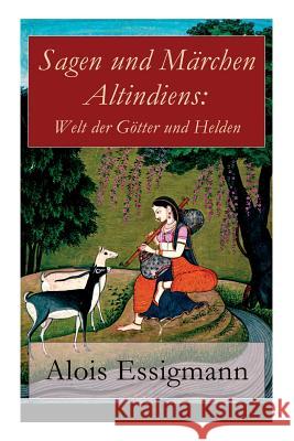 Sagen und M�rchen Altindiens: Welt der G�tter und Helden: 31 Legenden aus Indien Alois Essigmann 9788026857914