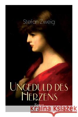 Ungeduld des Herzens. Roman: Der einzige beendete Roman des Autors Stefan Zweig Stefan Zweig 9788026858096 e-artnow