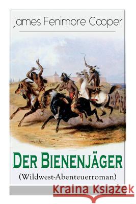 Der Bienenjäger (Wildwest-Abenteuerroman): Spannender Abenteuerroman - Klassiker der Jugendliteratur Cooper, James Fenimore 9788026858430 E-Artnow
