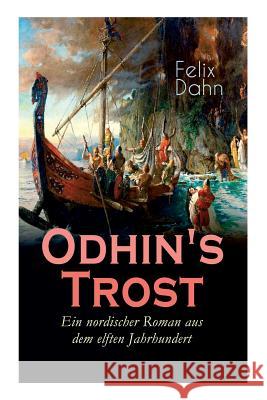 Odhin's Trost - Ein Nordischer Roman Aus Dem Elften Jahrhundert (Vollstndige Ausgabe) Felix Dahn 9788026858515 