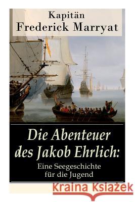 Die Abenteuer des Jakob Ehrlich: Eine Seegeschichte für die Jugend: Ein fesselnder Seeroman Kapitän Marryat, Frederick 9788026858720 E-Artnow
