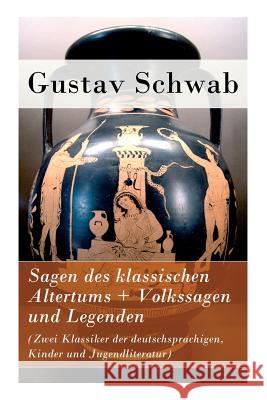 Sagen des klassischen Altertums + Volkssagen und Legenden (Zwei Klassiker der deutschsprachigen, Kinder und Jugendliteratur) Schwab, Gustav 9788026858911