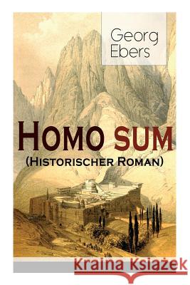 Homo sum (Historischer Roman): Die Geschichten der Sinai-Halbinsel: Die H�hlen der Anachoreten, der W�stenv�ter Georg Ebers 9788026859161 e-artnow