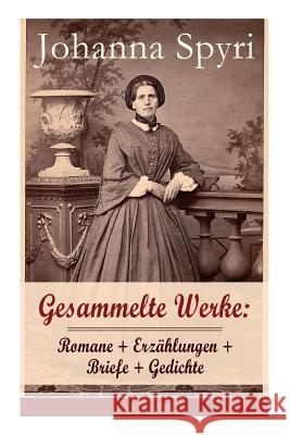 Gesammelte Werke: Romane + Erzählungen + Briefe + Gedichte (Band 1/2): 28 Titel: Heidi; Heimatlos; In sicherer Hut; Ein Blatt auf Vronys Spyri, Johanna 9788026859222 E-Artnow