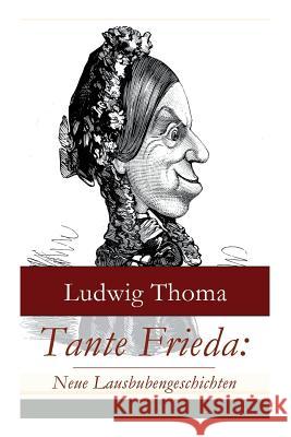 Tante Frieda: Neue Lausbubengeschichten: Ein Klassiker der bayerischen Literatur gew�rzt mit Humor und Satire Ludwig Thoma 9788026859246 e-artnow
