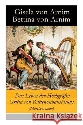 Das Leben der Hochgr�fin Gritta von Rattenzuhausbeiuns (M�rchenroman) Gisela Von Arnim, Bettina Von Arnim 9788026859291