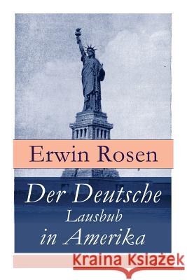 Der Deutsche Lausbub in Amerika: Erinnerungen, Reisen und Eindrücke Erwin Rosen 9788026859512 e-artnow