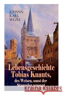 Lebensgeschichte Tobias Knauts, des Weisen, sonst der Stammler genannt: Satirischer Roman: Ein Klassiker des 18. Jahrhundert Johann Karl Wezel 9788026859567 e-artnow