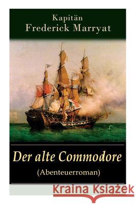 Der alte Commodore (Abenteuerroman): Ein fesselnder Seeroman Kapitän Marryat, Frederick 9788026859819 E-Artnow