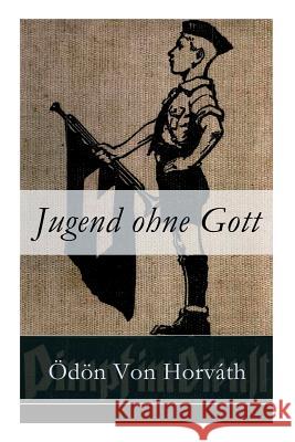 Jugend ohne Gott: Ein Krimi und Gesellschaftsroman (Zwischenkriegszeit) Odon Von Horvath 9788026860327