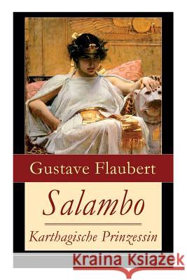 Salambo - Karthagische Prinzessin: Historischer Roman vom Kampf um Karthago (Das Leben nach dem ersten Punischen Krieg) Gustave Flaubert, Arthur Schurig 9788026860662