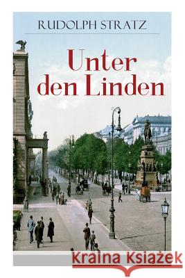 Unter den Linden: Berliner Zeitroman aus den neunziger Jahren Rudolph Stratz 9788026860891 e-artnow