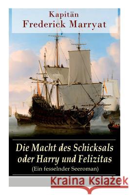 Die Macht des Schicksals oder Harry und Felizitas (Ein fesselnder Seeroman): Newton Forster: Im Dienst der Company (Abenteuerroman) Kapitän Marryat, Frederick 9788026860938 E-Artnow