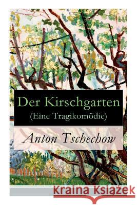 Der Kirschgarten (Eine Tragikom�die): Eine gesellschaftskritische Kom�die in vier Akten Anton Tschechow, August Scholz 9788026860945