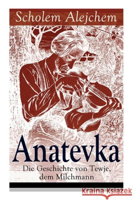 Anatevka: Die Geschichte von Tewje, dem Milchmann: Ein Klassiker der jiddischen Literatur Scholem Alejchem, Alexander Eliasberg 9788026860983 e-artnow