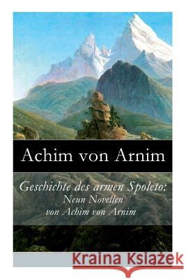 Geschichte des armen Spoleto: Neun Novellen von Achim von Arnim Achim Von Arnim 9788026860990 e-artnow