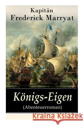 Königs-Eigen (Abenteuerroman): Ein fesselnder Seeroman Kapitän Marryat, Frederick 9788026861287 E-Artnow