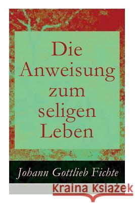 Die Anweisung zum seligen Leben: Die Religionslehre Fichte, Johann Gottlieb 9788026861300