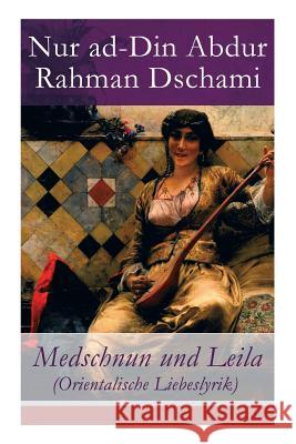 Medschnun Und Leila (Orientalische Liebeslyrik) - Vollstndige Deutsche Ausgabe Nur Ad Dschami 9788026861423 
