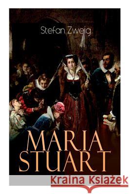 Maria Stuart: Eine Darstellung historischer Tatsachen und eine spannende Erzählung über das Leben einer leidenschaftlichen, aber widersprüchlichen Frau Stefan Zweig 9788026861553