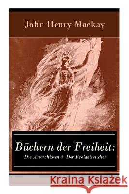 Büchern der Freiheit: Die Anarchisten + Der Freiheitsucher: Eine Konzeption des individualistischen Anarchismus MacKay, John Henry 9788026861577 E-Artnow