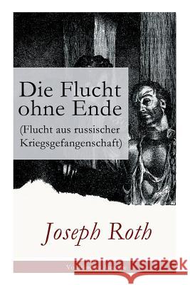 Die Flucht ohne Ende (Flucht aus russischer Kriegsgefangenschaft): Biographischer Roman (Erster Weltkrieg) Joseph Roth 9788026861652 e-artnow