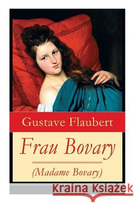 Frau Bovary (Madame Bovary): Emma Bovary, eine der faszinierendsten Frauen der Weltliteratur Gustave Flaubert 9788026861669 e-artnow