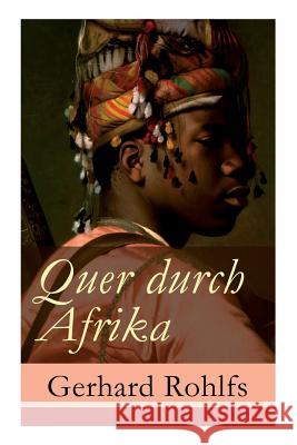 Quer durch Afrika: Die Erstdurchquerung der Sahara vom Mittelmeer zum Golf von Guinea 1865 - 1867 Rohlfs, Gerhard 9788026862819