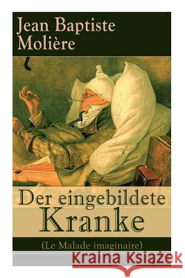 Der eingebildete Kranke (Le Malade imaginaire): Eine der größten Komödien der Weltliteratur Jean Baptiste Molière, Wolf Heinrich Graf Von Baudissin 9788026863083