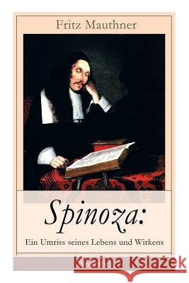 Spinoza: Ein Umriss seines Lebens und Wirkens (Biografie): Baruch de Spinoza - Lebensgeschichte, Philosophie und Theologie Fritz Mauthner 9788026863946