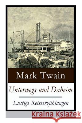 Unterwegs und Daheim - Lustige Reiseerzählungen: Humoristische Reisebilder: Britische Festlichkeiten + Ein türkisches Bad + Berliner Eindrücke + Der d Twain, Mark 9788026864103 E-Artnow