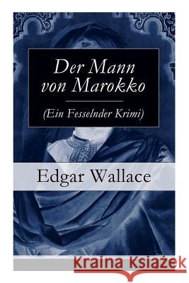 Der Mann von Marokko (Ein Fesselnder Krimi): Ein spannender Krimi-Klassiker Edgar Wallace, Ravi Ravendro 9788026864158 e-artnow