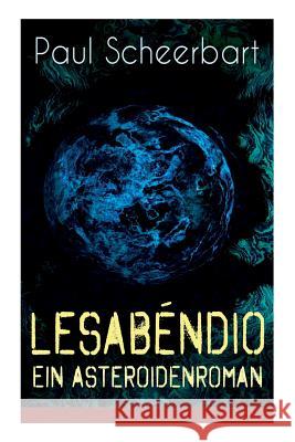 Lesab�ndio - Ein Asteroidenroman: Utopische Science-Fiction Paul Scheerbart 9788026885153 e-artnow