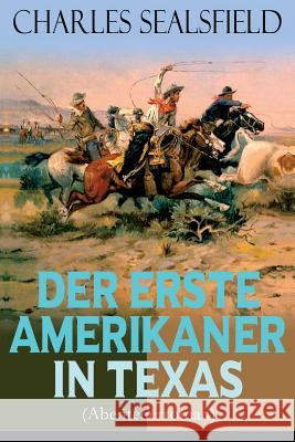 Der erste Amerikaner in Texas (Abenteuerroman): Historischer Wildwestroman (Nathan der Squatter) Charles Sealsfield 9788026885238 e-artnow